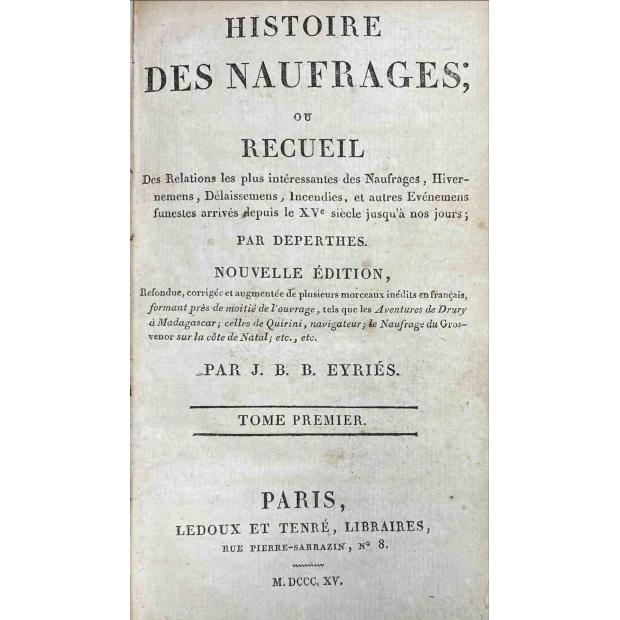 DEPERTHES, Jean-Louis-Hubert-Simon. - HISTOIRE DES NAUFRAGES ou Recueil des Relations les plus intéressantes des Naufrages, Hivernemens, Délaissemens Incendies et autres Evénemens funestes arrivés sur mer. Nouvelle édition refondue corrigée et augmentée par J.B.B. Eyriès. Vol. 1(ao 3).