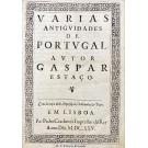 ESTAÇO, Gaspar. - VARIAS ANTIGUIDADES DE PORTVGAL. AVTOR ... Junto com: TRATTADO DA LINGAGEM DOS ESTAÇOS, NATVRAES DA CIDADE D'ÉVORA. O QVAL CONTEM HVA DEFENSAM DA NOBREZA DO SANGUE, E OUTRA DAS ARMAS, COM O PRINCIPIO DAS INSIGnias das familias particulares. isto ê, quando, e por quem foram introduzidas. 