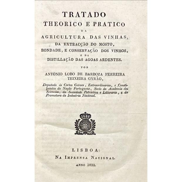 GIRÃO, António Lobo de Barbosa Ferreira Teixeira. - TRATADO THEORICO E PRATICO DA AGRICULTURA DAS VINHAS, DA EXTRACÇÃO DO MOSTO, BONDADE, E CONSERVAÇÃO DOS VINHOS E DAS AGOAS ARDENTES.