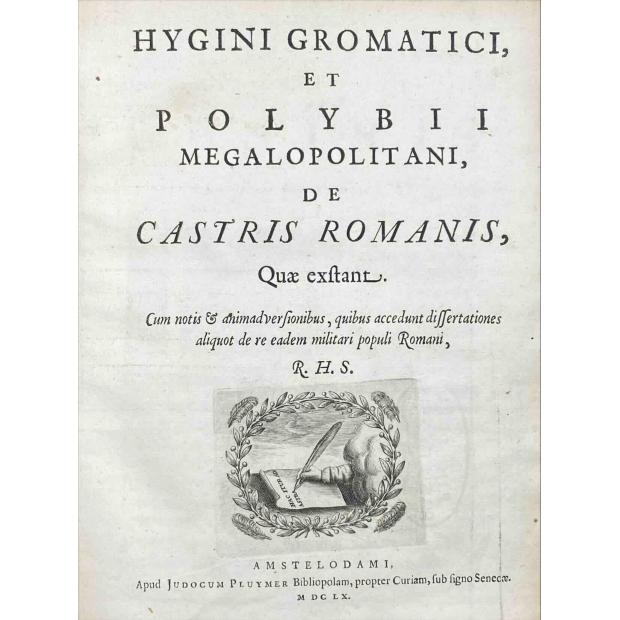 HYGINUS E POLYBIUS. - HYGINI GROMATICI ET POLYBII MEGALOPOLITANI DE CASTRIS ROMANIS, quae exstant: cum notis & animadversionibus, quibus accedunt dissertationes aliquot de re eadem militari populi Romani. 