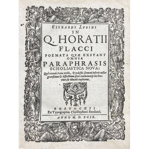 LUBINI, Eilhardi. - IN // Q. HORATII // FLACCI // [COLECTÂNEA]. // POEMATA QVAE EXSTANT // OMNIA // PARAPHRASIS // SCHOLIASTICA NOVA: // Quâ retentis Poëtae verbis, & pedestri sermoni insertis auctor //  gravissimus & diffissillimus pleni commentarii vice brev- //  viter, & dilucidè explicatur.