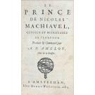 MACHIAVEL Nicolas. - LE PRINCE de... Citoien & Secretaire de Florence. Traduit & Commenté par A. N. AMELOT. Sieur de la Houssaie. 