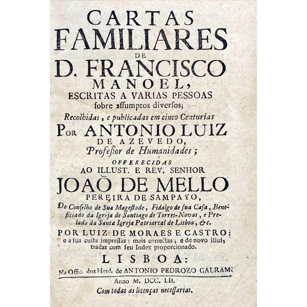 MELO, D. Francisco Manuel de. - CARTAS FAMILIARES DE D. FRANCISCO MANOEL, ESCRITAS A VARIAS PESSOAS sobre assumptos diversos; Recolhidas, e publicadas em cinco Centurias Por Antonio Luiz de Azevedo.