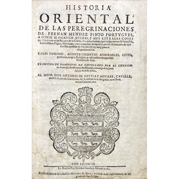 PINTO, Fernão Mendes. - HISTORIA ORIENTAL DE LAS PEREGRINACIONES [1664] DE FERNAN MENDEZ PINTO PORTVGVES, A DONDE SE ESCRIVEN MVCHAS, Y MVY ESTRAñAS COSAS que vio, y oyó en los reynos de la China, Tartaria, Sornao, que vulgarmente se llama Siã, Calamiñam, Peguu, Martauan, y otros muchos de aquellas partes Orientales, de que en estas nuestras de Occidente ay muy poco, ò ninguna noticia.