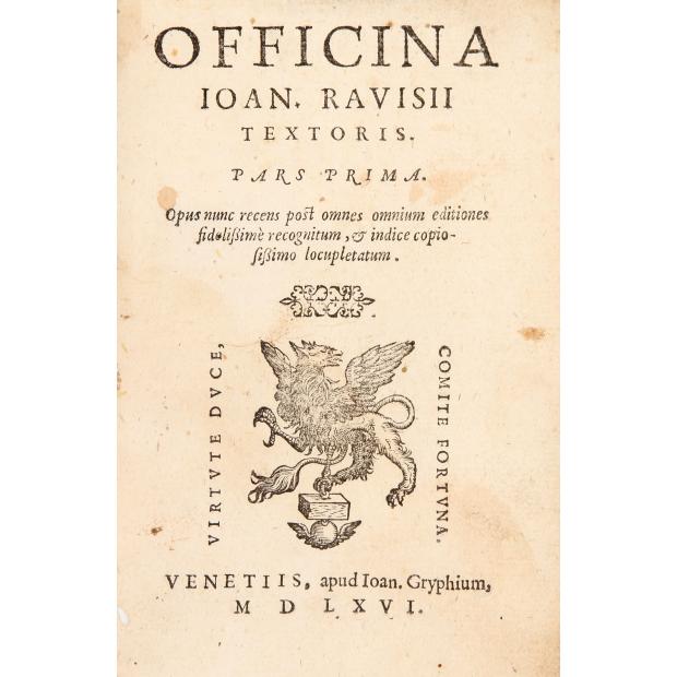 REVISIUS, Joannes. - OFFICINA // IOAN. RAVISII // TEXTORIS. // PARS PRIMA // (e TOMVS SECVNDVS) // Opus numc recens post omnes omnium editiones // fidelissimè recognitum, & indice copio- // sissimo locupletatum.