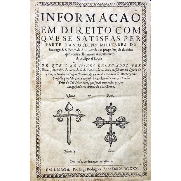 MARTINS, Luís Martins. - INFORMAÇAÕ EM DIREITO COM QVE SE SATISFAS PER PARTE DAS ORDENS MILITARES DE Santiago, & S. Bento de Auís, a todas as propostas, & duvidas que contra ellas moue o Reverendo Arcebispo d`Euora.