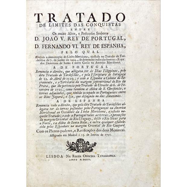 TRATADO DE LIMITES DAS CONQUISTAS ENTRE Os muito Altos, e Poderosos Senhores D. JOAÕ V. REY DE PORTUGAL, E D. FERNANDO VI. REY DE ESPANHA.