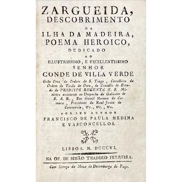 VASCONCELOS, Francisco de Medina e. - ZARGUEIDA, DESCOBRIMENTO DA ILHA DA MADEIRA, POEMA HEROICO, DEDICADO AO ILLUSTRISSIMO, E EXCELENTISSIMO SENHOR CONDE DE VILLA VERDE.