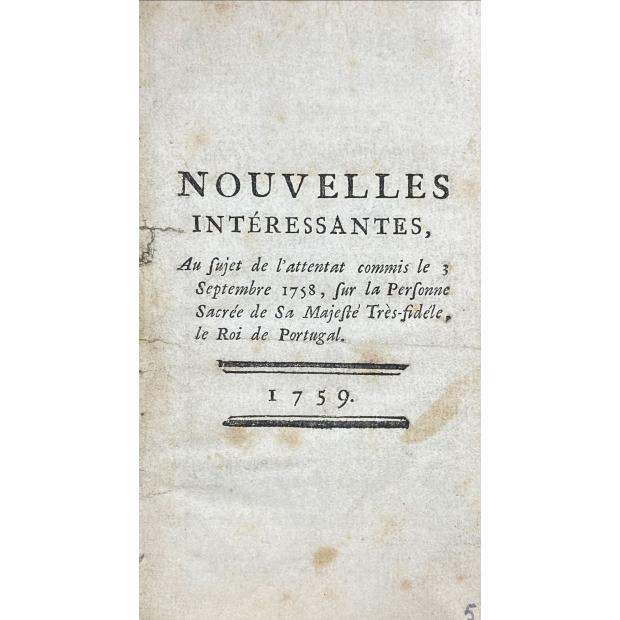 VIOU, Jean Pierre. - NOUVELLES INTÉRESSANTES sujet de l'attentat commis sur la personne sacree de sa majeste très fidéle le roi de Portugal. 