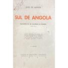 ALMEIDA, João de. -  SUL DE ANGOLA. Relatório de um governo de distrito. (1908-1910). Esboço fisiografico da região. Elementos etnograficos e historicos e dados diversos. Acção militar e administrativa. Progresso moral e material. Economia e fomento. 