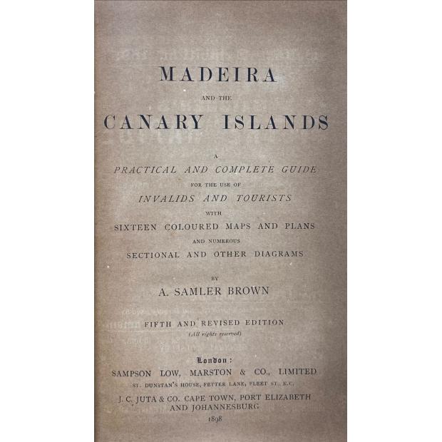 BROWN, Alfred Samler. MADEIRA AND CANARY ISLANDS. A practical and complete guide for the use of invalids and tourists with sixteen coloured maps and plans and numerous sectional and other diagrams. 5th & revised edition. 