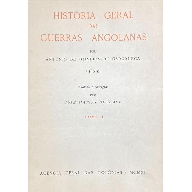 CADORNEGA, António de Oliveira de. - HISTÓRIA GERAL DAS GUERRAS ANGOLANAS. 1680. Anotado e corrigido por José Matias Delgado. Tomo I (ao Tomo III).