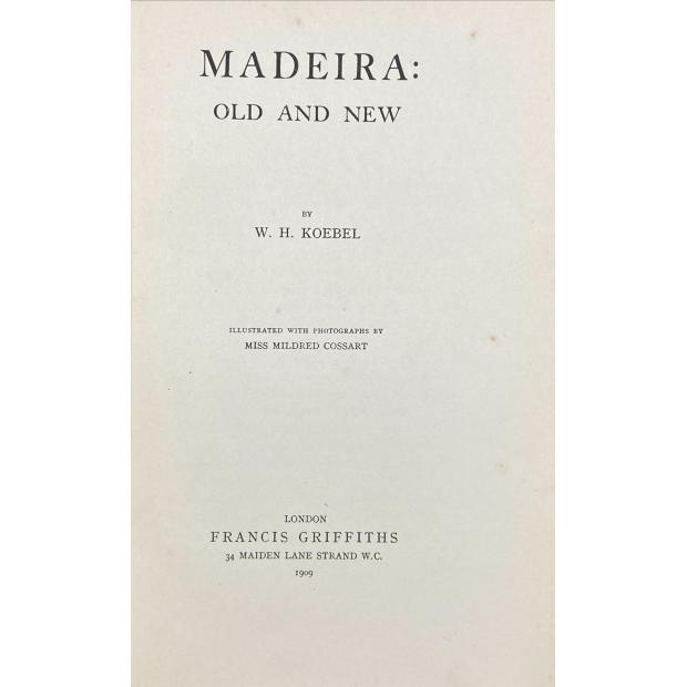 KOEBEL, W. H. MADEIRA: OLDA AND NEW. Illustrated with photographs by Miss Mildred Cossart. 