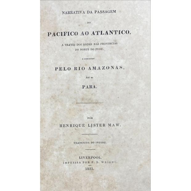 MAW, Henrique Lister. - NARRATIVA DA PASSAGEM DO PACIFICO AO ATLANTICO, THROUGH DOS ANDES NAS PROVINCIAS DO NORTE DO PERU. E DESCENDO PELO RIO AMAZONAS, ATE AO PARA.