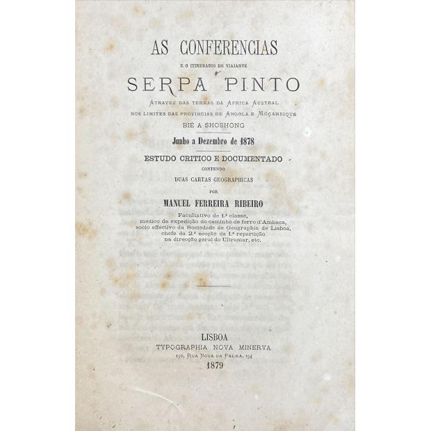 RIBEIRO, Manuel Ferreira. - AS CONFERÊNCIAS E O ITINERÁRIO DO VIAJANTE SERPA PINTO ATRAVÉS DAS TERRAS DA ÁFRICA AUSTRAL NOS LIMITES DAS PROVÍNCIAS DE ANGOLA E MOÇAMBIQUE-BIÉ A SHOSHONG.