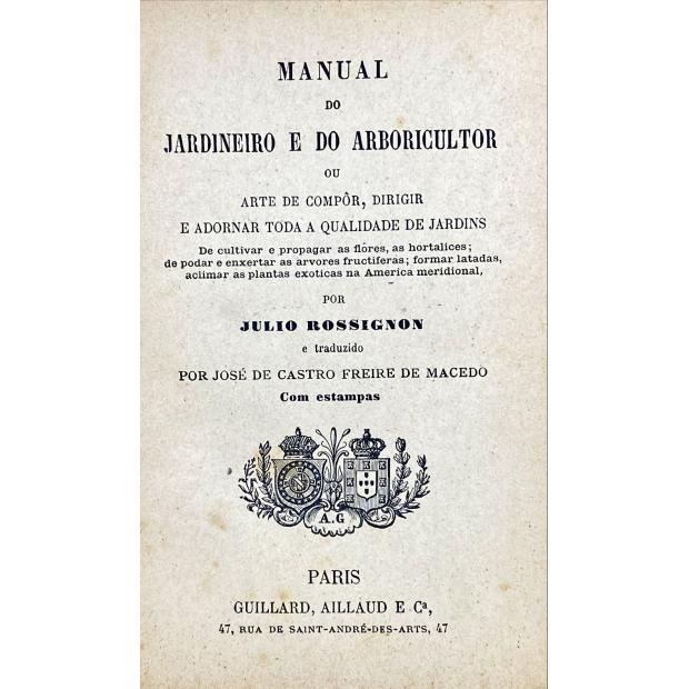 ROSSIGNON, Julio. - MANUAL DO JARDINEIRO E DO ARBORICULTOR ou arte de compôr, dirigir e adornar toda a qualidade de jardins.