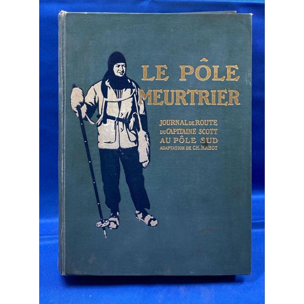 SCOOTT, Capitaine. - LE PÔLE MEURTRIER. Journal du capitaine Scott. Ouvrage adapté de l anglais par M. Ch. Rabot et illustré de 91 gravures et d une carte.