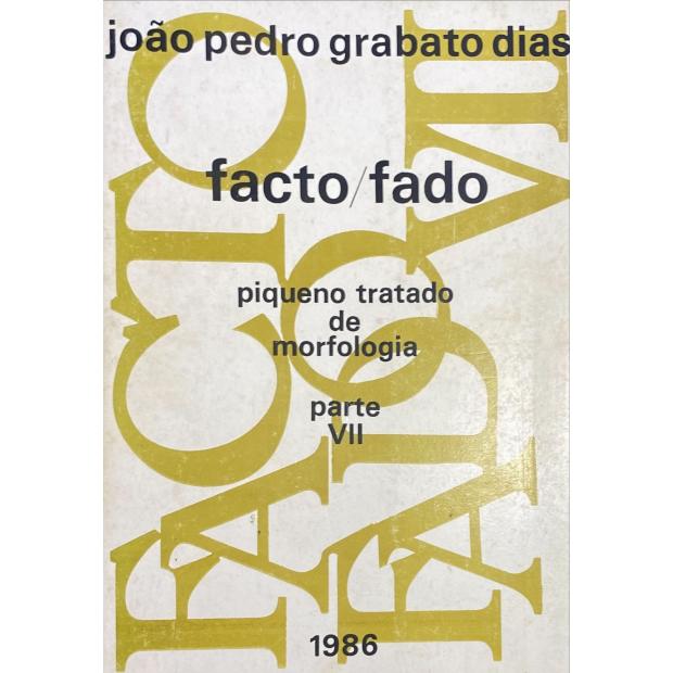 DIAS, João Pedro Grabato. - FACTO/FADO. Piqueno tratado de 4 morfologia. Parte VII. 