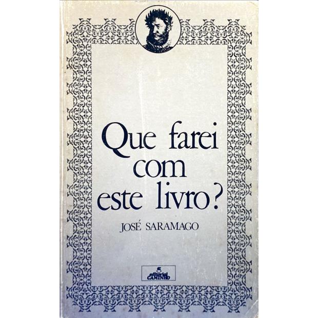 SARAMAGO, José. - QUE FAREI COM ESTE LIVRO? Posfácio de Luiz Francisco Rebello.