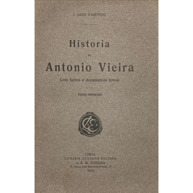 AZEVEDO, J. Lúcio de. - HISTÓRIA DE ANTÓNIO VIEIRA. Com factos e documentos novos. Tomo Primeiro (e Tomo Segundo).