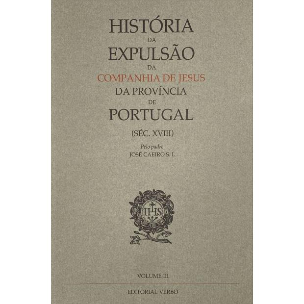 CAEIRO, José. - HISTÓRIA DA EXPULSÃO DA COMPANHIA DE JESUS DA PROVINCIA DE PORTUGAL. (Séc. XVIII). Volume I (ao III). 