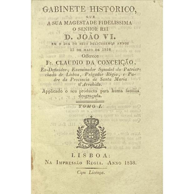 CONCEIÇÃO, Fr. Claúdio da. - GABINETE HISTORICO, QUE SUA MAGESTADE FIDELISSIMA O SENHOR D. JOÃO VI. em o dia de seus felicíssimos anos 13 de maio de 1818 oferece... Tomo I (ao Tomo XVII). 