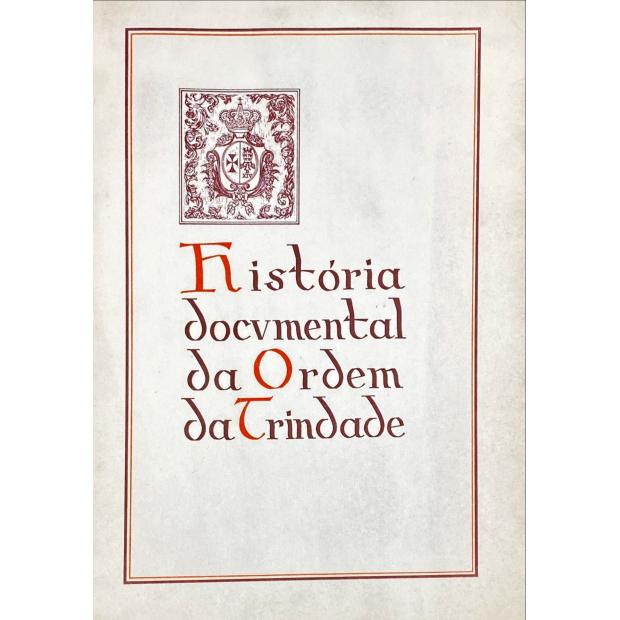 COUTINHO, B. Xavier. - HISTÓRIA DOCUMENTAL DA ORDEM DA TRINDADE. I - Das origens ao século XIX. II - Alguns aspetos característicos da sua vida no século XIX.