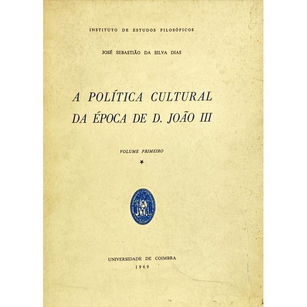 DIAS, José Sebastião da Silva. - A POLÍTICA CULTURAL DA ÉPOCA DE D. JOÃO III. Volume Primeiro (e segundo). 