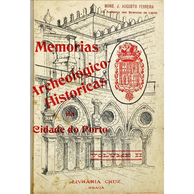 FERREIRA, Cónego J. Augusto. - MEMORIAS ARCHEOLOGICO-HISTORICAS DA CIDADE DO PORTO. (Fastos Episcopais e Políticos). Sec. VI-Séc. XX. Obra ilustrada com os brasões dos respetivos Bispos desde o seculo XV. 