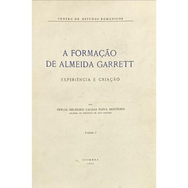 MONTEIRO, Ofélia Milheiro Caldas Paiva. - A FORMAÇÃO DE ALMEIDA GARRETT. Experiência e criação. Volume I (e Volume II). 