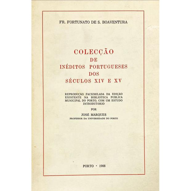 BOAVENTURA, Fr. Fortunato de. - COLECÇÃO DE INÉDITOS PORTUGUESES DOS SÉCULOS XIV E XV. I Volume (ao III Volume). Reprodução fac-similada da edição existente na Biblioteca Publica Municipal do Porto, com um estudo introdutório por José Marques. 