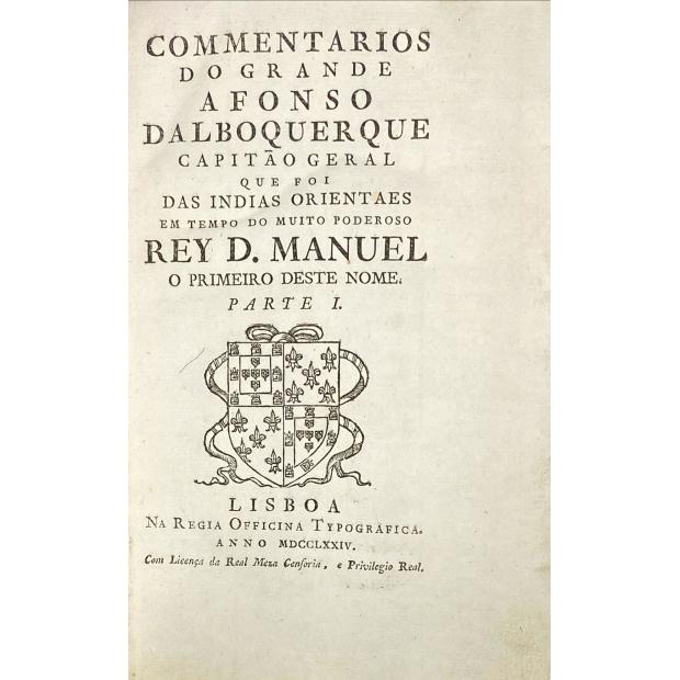 ALBUQUERQUE, Afonso de. - COMMENTARIOS DO GRANDE AFONSO ALBOQUERQUE CAPITÃO GERAL QUE FOI DAS INDIAS ORIENTAIS EM TEMPO DO MUITO PODEROSO REY D. MANUEL O PRIMEIRO DESTE NOME. Parte I (à Parte IV) 