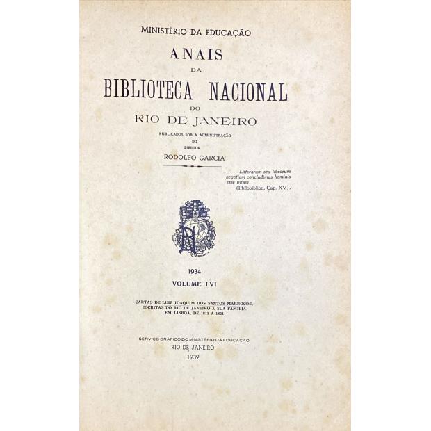 ANAIS DA BIBLIOTECA NACIONAL DO RIO DE JANEIRO. Diretor: Rodolfo Garcia. Volume LVI - cartas de Luiz Joaquim dos Santos Marrocos, escritas do Rio de Janeiro à sua família em lisboa, de 1811 a 1821. 