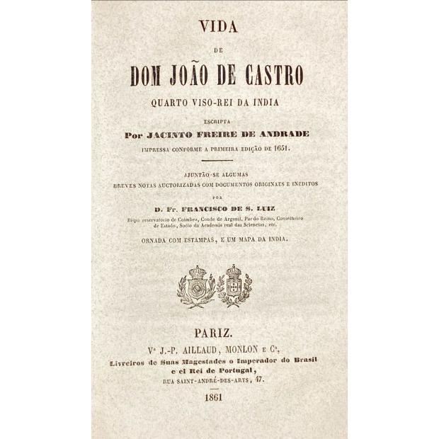 ANDRADE, Jacinto Freire de. - VIDA DE DOM JOÃO DE CASTRO QUARTO VISO-REI DA INDIA. Impressa conforme a primeira edição de 1651. Ajuntam-se algumas notas autorizadas com documentos originais e inéditos por D. Fr. Francisco de S. Luiz. 