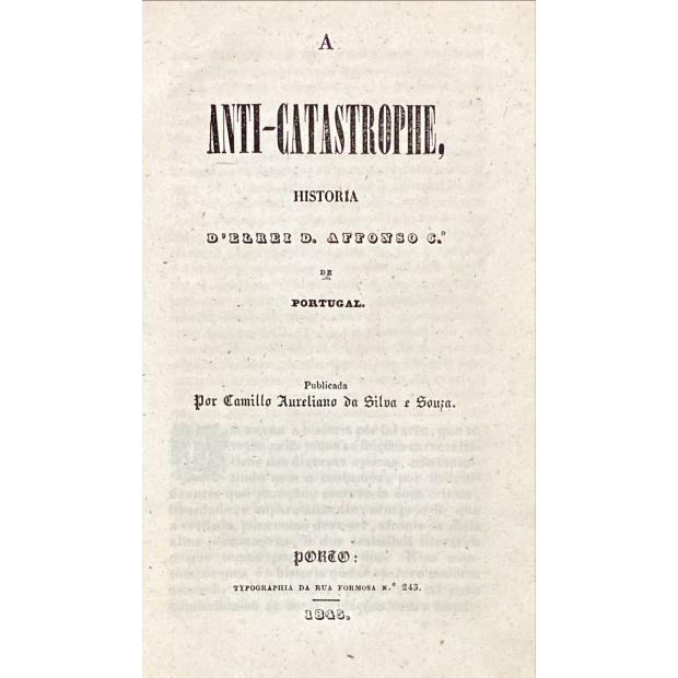 ANTI-CATASTROPHE, (A). HISTÓRIA D'ELREI D. AFFONSO 6º DE PORTUGAL. Publicada por Camillo Aureliano da Silva e Souza.