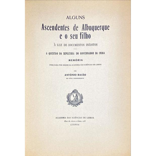 BAIÃO, António. - ALGUNS ASCENDENTES DE ALBUQUERQUEE O SEU FILHO À LUZ DE DOCUMENTOS INÉDITOS. A questão da sepultura do Governador da India. Memória. 