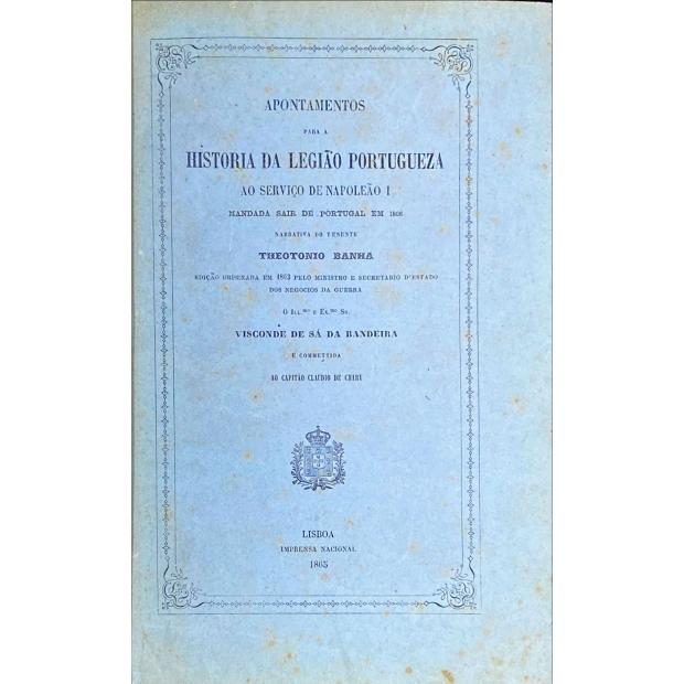 BANHA, Theotonio. - APONTAMENTOS PARA A HISTORIA DA LEGIÃO PORTUGUEZA AO SERVIÇO DE NAPOLEÃO I. 