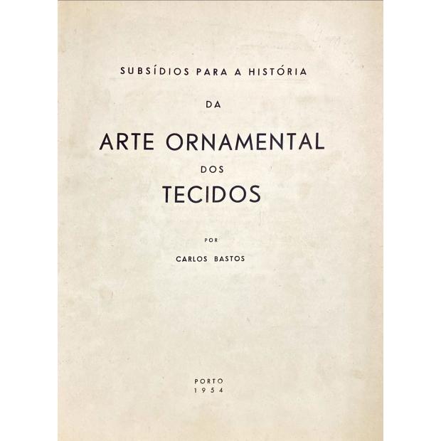 BASTOS, Carlos. - SUBSIDIOS PARA A HISTÓRIA DA ARTE ORNAMENTAL DOS TECIDOS.