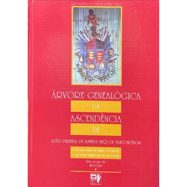 BEÇA, Frei Manuel do Amor Divino. - ÁRVORE GENEALÓGICA DA ASCENDÊNCIA DE JOÃO PEREIRA DE ALMEIDA BEÇA DE VASCONCELOS e de seus irmãos da Quinta de Pinhete e de outras Famílias que lhe pertencem.