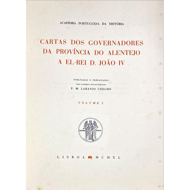 CARTAS DOS GOVERNADORES DA PROVINCIA DO ALENTEJO A EL-REI D. JOÃO IV. Volume I. - Segue-se: