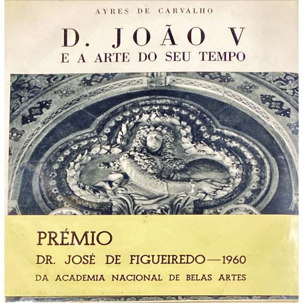 CARVALHO, Ayres de. - D. JOÃO V E A ARTE DO SEU TEMPO. As Memórias D'El-Rei D. João V pelo naturalista Merveilleux. Traduzidas, anotadas e comentadas. I Volume (e II Volume).