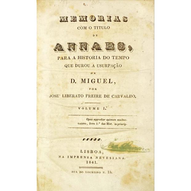 CARVALHO, José Liberato Freire de. - MEMORIAS COM O TITULO DE ANNAES, PARA A HISTÓRIA DO TEMPO QUE DUROU A USURPAÇÃO DE D. MIGUEL. Volume l (ao Volume IV). 