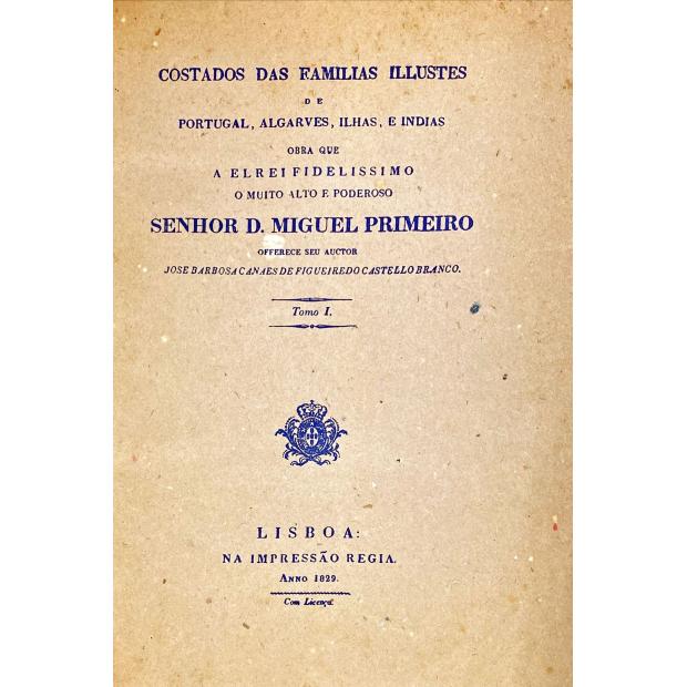 CASTELLO BRANCO, José Barbosa Canaes de Figueiredo. - COSTADOS DAS FAMILIAS ILUSTRES DE PORTUGAL, ALGARVES, ILHAS, E INDIAS. Obra que a El-Rei Fidelíssimo o muito poderoso Senhor D. Miguel Primeiro offerece seu auctor. Tomo I (e tomo II). 