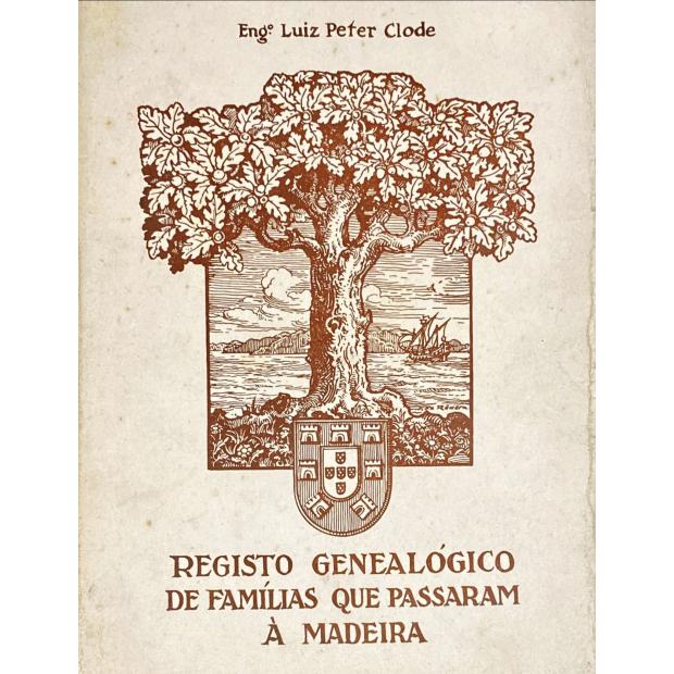 CLODE, Eng. Luiz Peter. - REGISTO GENEALÓGICO DE FAMILIAS QUE PASSARAM À MADEIRA. 