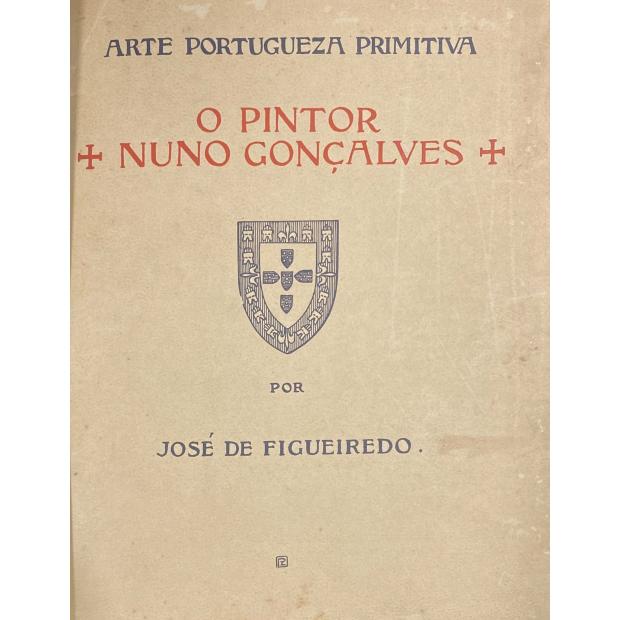 FIGUEIREDO, José de. - ARTE PORTUGUEZA PRIMITIVA. I - O Pintor Nuno Gonçalves. 1450-1471. (Actividade artistica conhecida). 