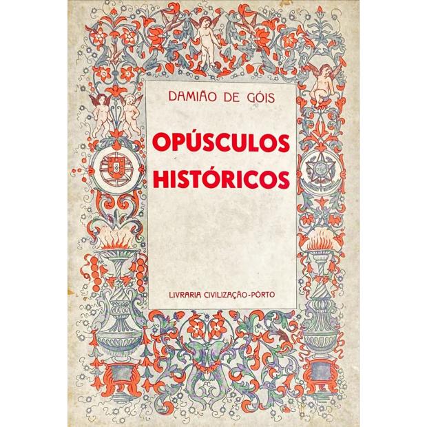 GÓIS, Damião de. - OPÚSCULOS HISTÓRICOS. Tradução do original latino pelo professor Dias de Carvalho. Prefácio de Câmara Reys.