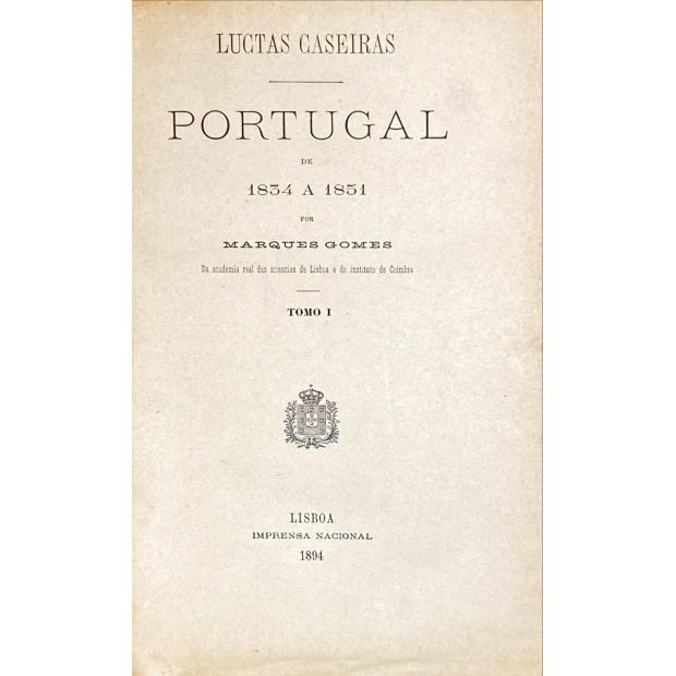 GOMES, Marques. - LUCTAS CASEIRAS. PORTUGAL DE 1834 A 1851. Tomo I.