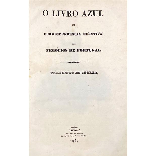 LIVRO (O) AZUL OU CORRESPONDENCIA RELATIVA AOS NEGOCIOS DE PORTUGAL. Junto com: DEBATES NO PARLAMENTOBRITANNICO SOBRE OS NEGOCIOS DE PORTUGAL. 