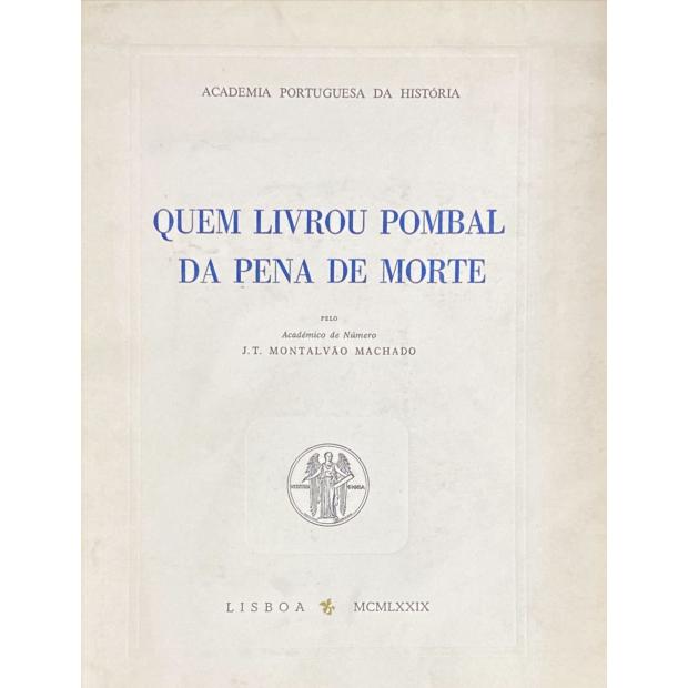 MACHADO, J. T. Montalvão. - QUEM LIVROU POMBAL DA PENA DE MORTE.