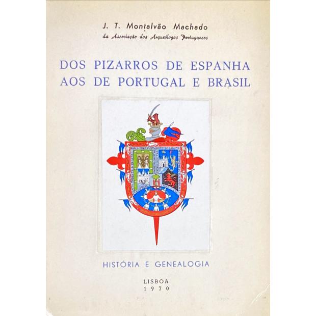 MACHADO, J. T. Montalvão. -. DOS PIZARROS DE ESPANHA AOS DE PORTUGAL E BRASIL. História e Genealogia.